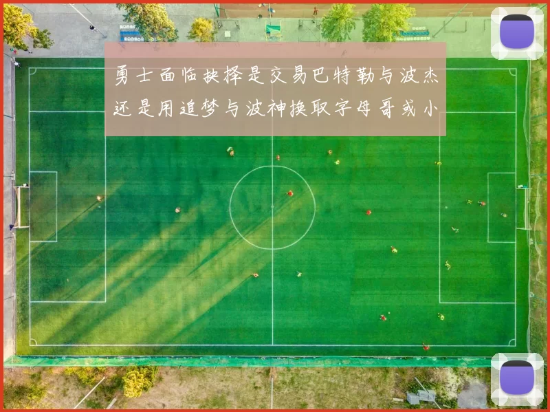 勇士面临抉择是交易巴特勒与波杰还是用追梦与波神换取字母哥或小卡