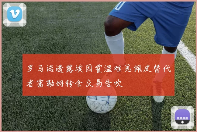 罗马诺透露埃因霍温难觅佩皮替代者富勒姆转会交易告吹